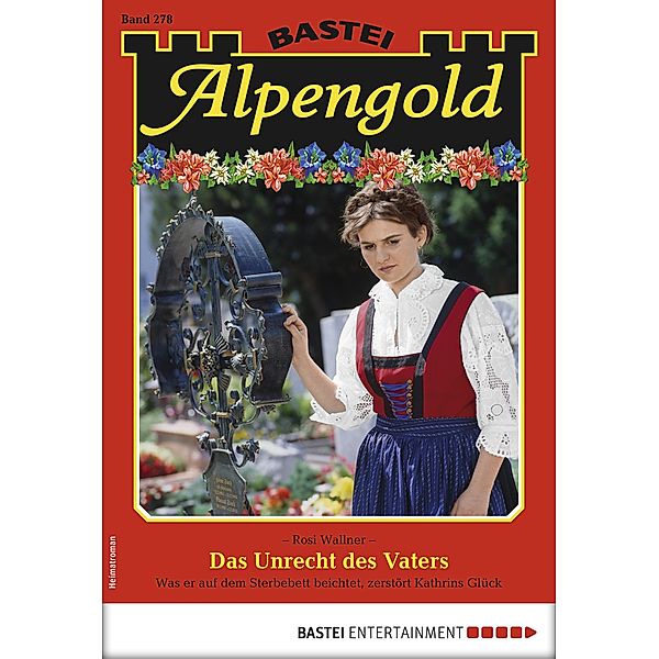 Das Unrecht des Vaters / Alpengold Bd.278, Rosi Wallner