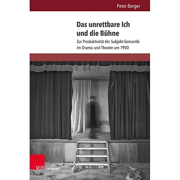 Das unrettbare Ich und die Bühne / Literatur- und Mediengeschichte der Moderne, Peter Berger