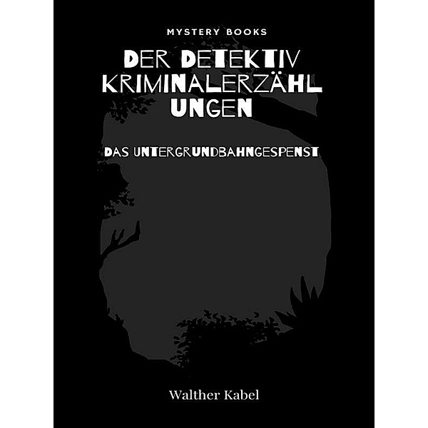 Das Untergrundbahngespenst / Harald Harst  - Der Detektiv. Kriminalerzählungen Bd.152, Walther Kabel