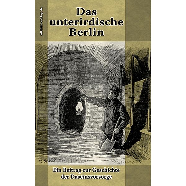 Das unterirdische Berlin / edition.epilog.de Bd.9.016, Hanns von Spielberg