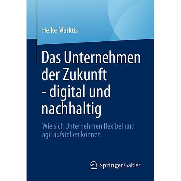 Das Unternehmen der Zukunft - digital und nachhaltig, Heike Markus