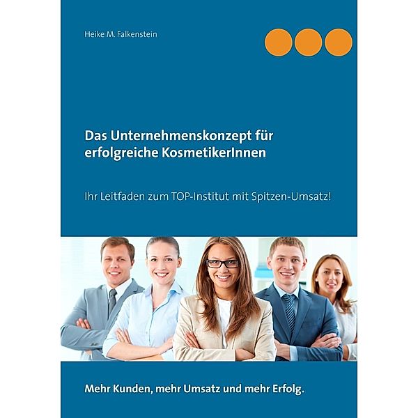 Das Unternehmenskonzept für erfolgreiche Kosmetikerinnen, Heike M. Falkenstein