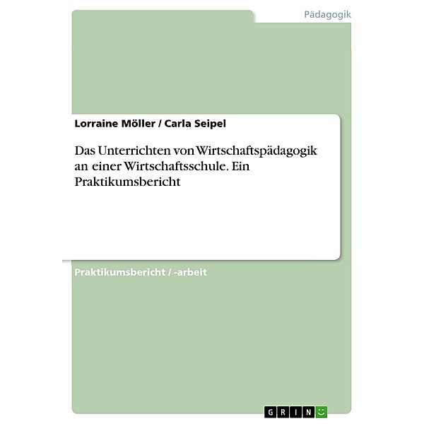 Das Unterrichten von Wirtschaftspädagogik an einer Wirtschaftsschule. Ein Praktikumsbericht, Lorraine Möller, Carla Seipel