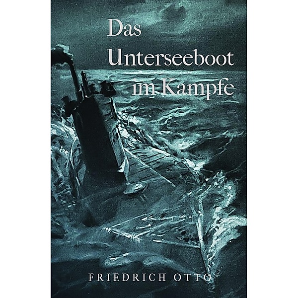Das Unterseeboot im Kampfe, Friedrich Otto
