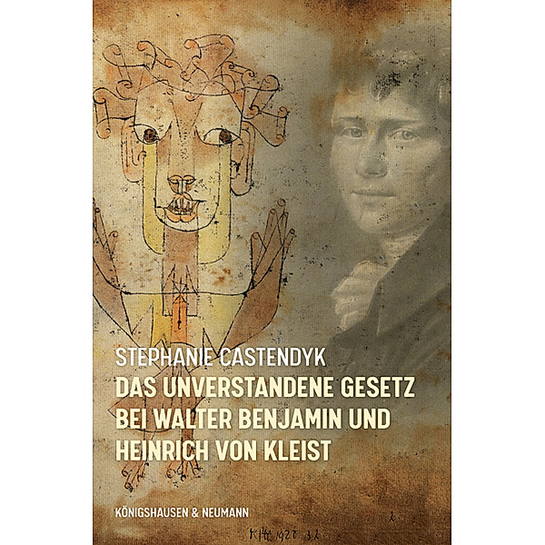 Das unverstandene Gesetz bei Walter Benjamin und Heinrich von Kleist, Stephanie Castendyk