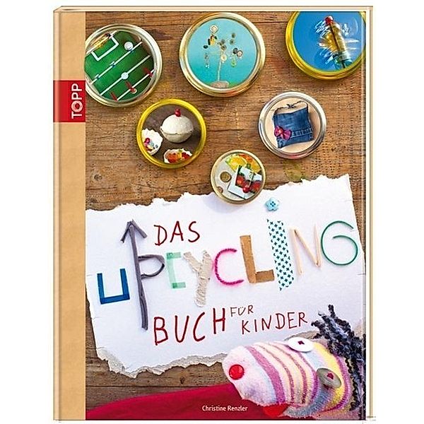 Das Upcycling-Buch für Kinder, Christine Renzler