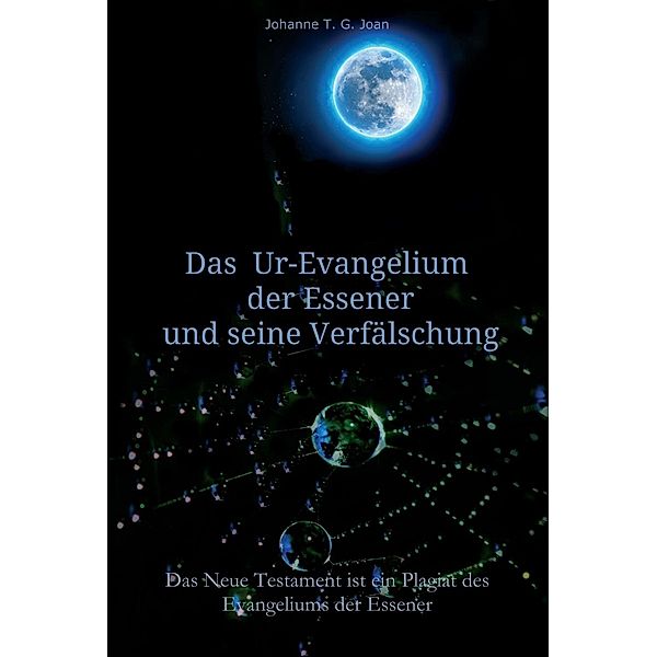 Das Ur-Evangelium der Essener und seine Verfälschung, Johanne T. G. Joan