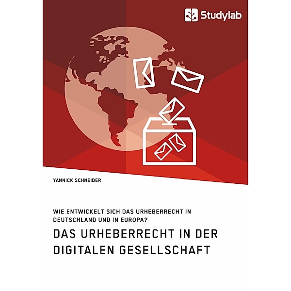 Das Urheberrecht in der digitalen Gesellschaft. Wie entwickelt sich das Urheberrecht in Deutschland und in Europa?, Yannick Schneider