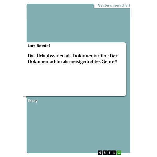 Das Urlaubsvideo als Dokumentarfilm: Der Dokumentarfilm als meistgedrehtes Genre?!, Lars Roedel