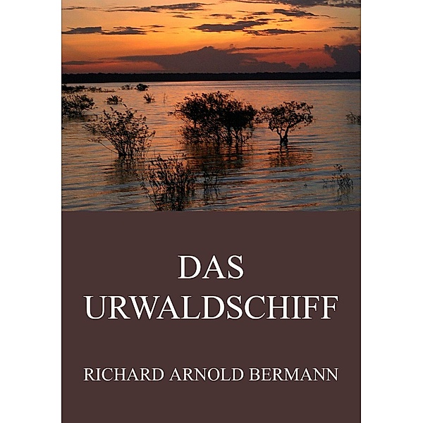 Das Urwaldschiff, Richard Arnold Bermann