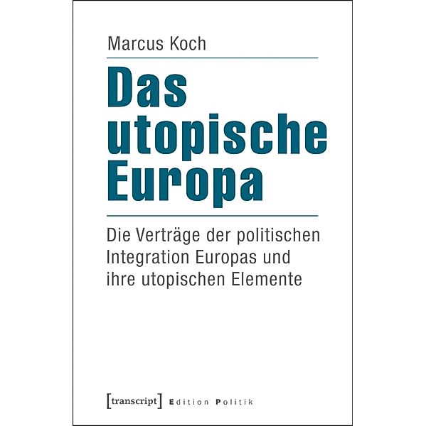 Das utopische Europa / Edition Politik Bd.21, Marcus Koch