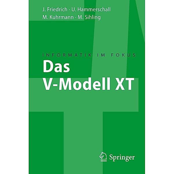 Das V-Modell XT / Informatik im Fokus, Jan Friedrich, Ulrike Hammerschall, Marco Kuhrmann, Marc Sihling