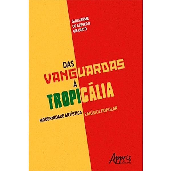 Das Vanguardas à Tropicália: Modernidade Artística e Música Popular, Guilherme Azevedo de Granato