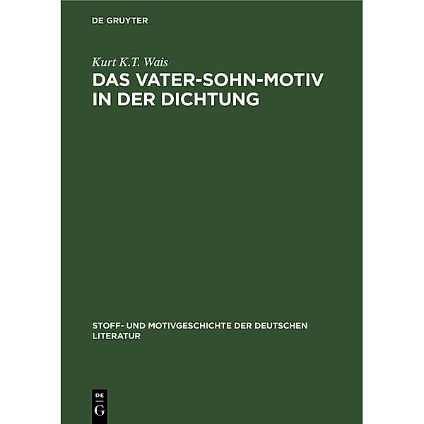 Das Vater-Sohn-Motiv in der Dichtung / Stoff- und Motivgeschichte der deutschen Literatur Bd.11, Kurt K. T. Wais