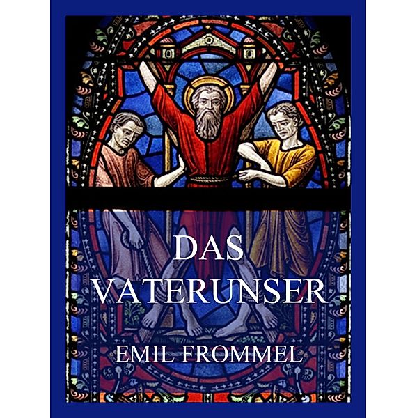 Das Vaterunser - Das Gebet des Herrn, Emil Frommel