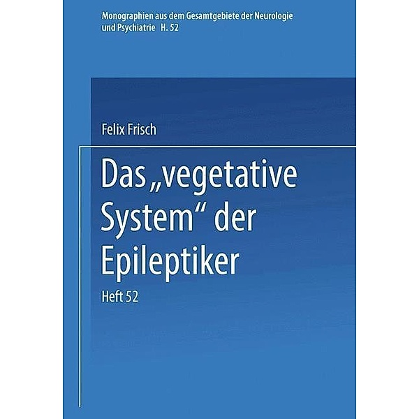 Das Vegetative System der Epileptiker / Monographien aus dem Gesamtgebiete der Neurologie und Psychiatrie Bd.H. 52, Felix Frisch