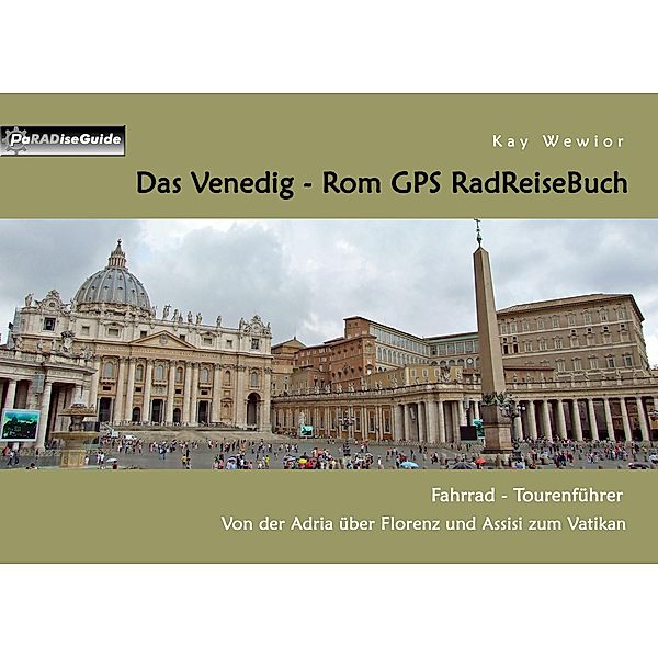 Das Venedig - Rom GPS RadReiseBuch / PaRADise Guide Bd.19, Kay Wewior