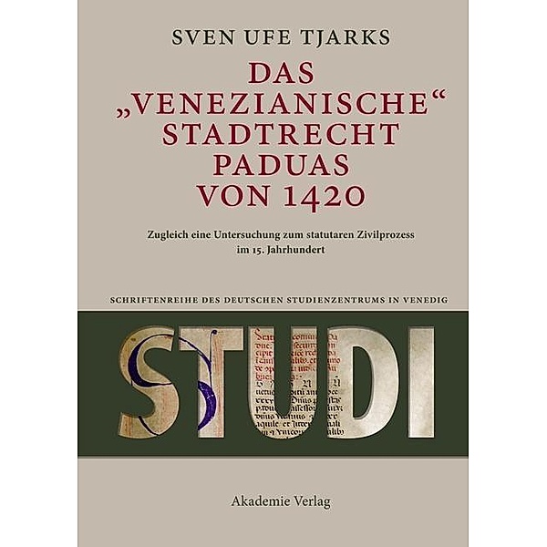 Das Venezianische Stadtrecht Paduas von 1420 / Studi. Schriftenreihe des Deutschen Studienzentrums in Venedig, Sven Ufe Tjarks