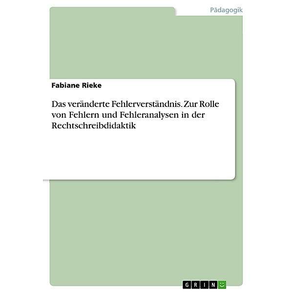 Das veränderte Fehlerverständnis. Zur Rolle von Fehlern und Fehleranalysen in der Rechtschreibdidaktik, Fabiane Rieke