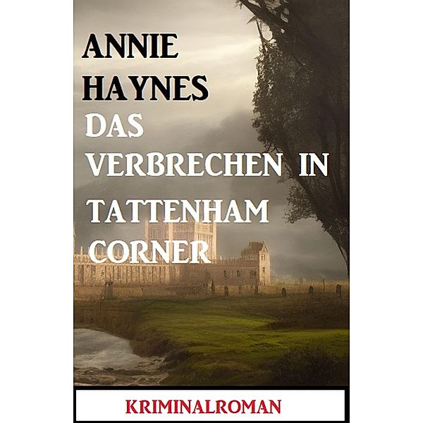 Das Verbrechen in Tattenham Corner: Kriminalroman, Annie Haynes