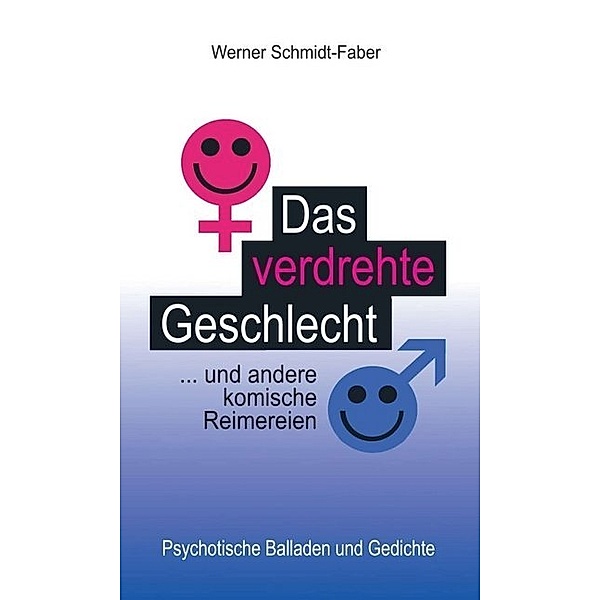 Das verdrehte Geschlecht ... und andere komische Reimereien, Werner Schmidt-Faber