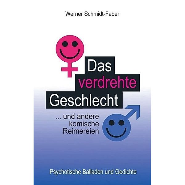 Das verdrehte Geschlecht ... und andere komische Reimereien, Werner Schmidt-Faber