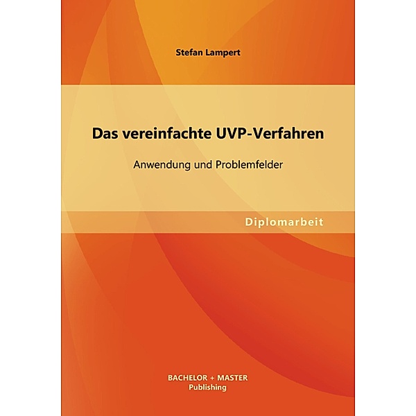 Das vereinfachte UVP-Verfahren: Anwendung und Problemfelder, Stefan Lampert