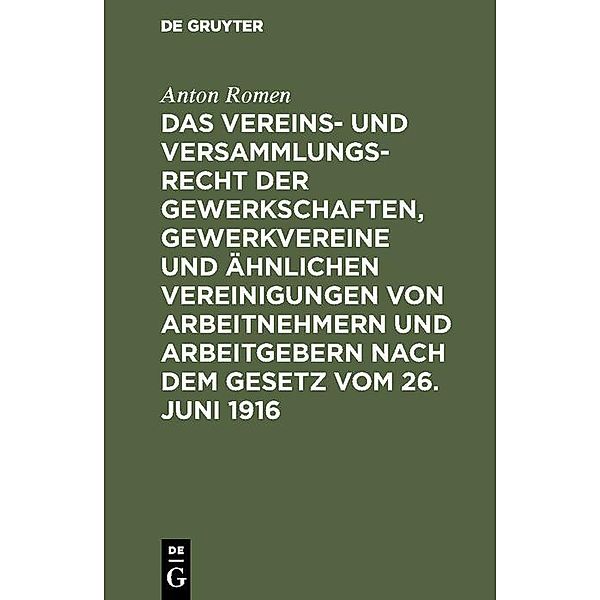 Das Vereins- und Versammlungsrecht der Gewerkschaften, Gewerkvereine und ähnlichen Vereinigungen von Arbeitnehmern und Arbeitgebern nach dem Gesetz vom 26. Juni 1916, Anton Romen