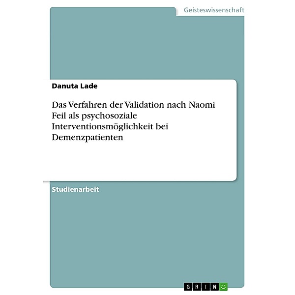 Das Verfahren der Validation nach Naomi Feil als psychosoziale Interventionsmöglichkeit bei Demenzpatienten, Danuta Lade