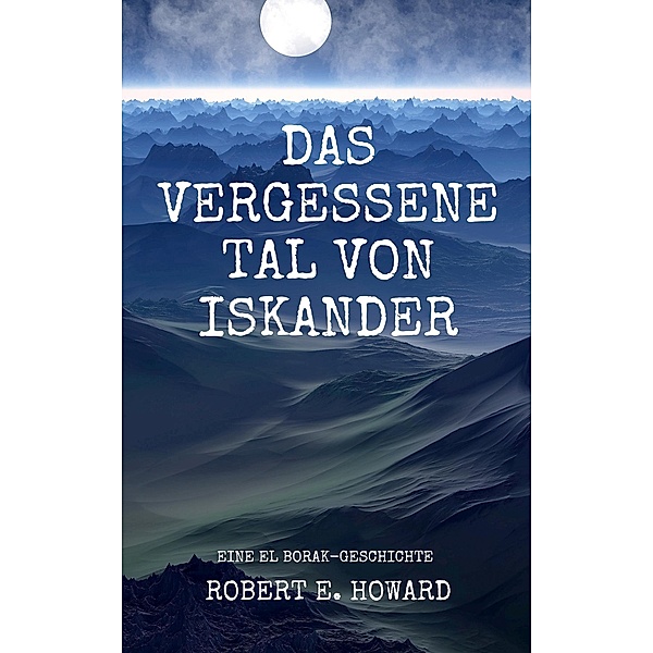 Das vergessene Tal von Iskander / El Borak - Saga Bd. Bd.2, Robert E. Howard