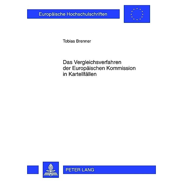 Das Vergleichsverfahren der Europäischen Kommission in Kartellfällen / Europäische Hochschulschriften Recht Bd.5315, Tobias Brenner