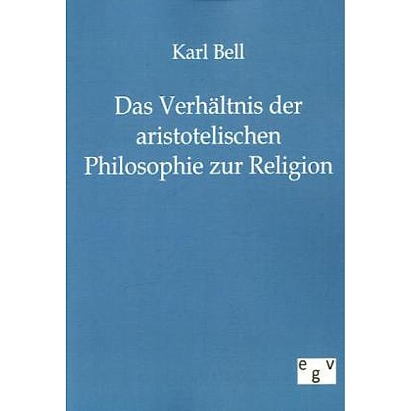 Das Verhältnis der aristotelischen Philosophie zur Religion, Karl Bell