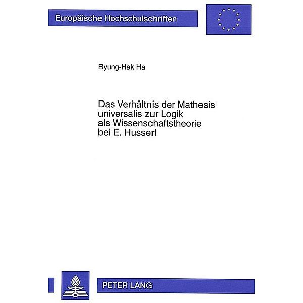 Das Verhältnis der Mathesis universalis zur Logik als Wissenschaftstheorie bei E. Husserl, Byung-Hak Ha