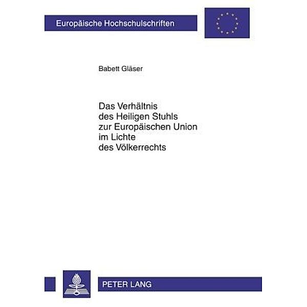 Das Verhältnis des Heiligen Stuhls zur Europäischen Union im Lichte des Völkerrechts, Babett Gläser