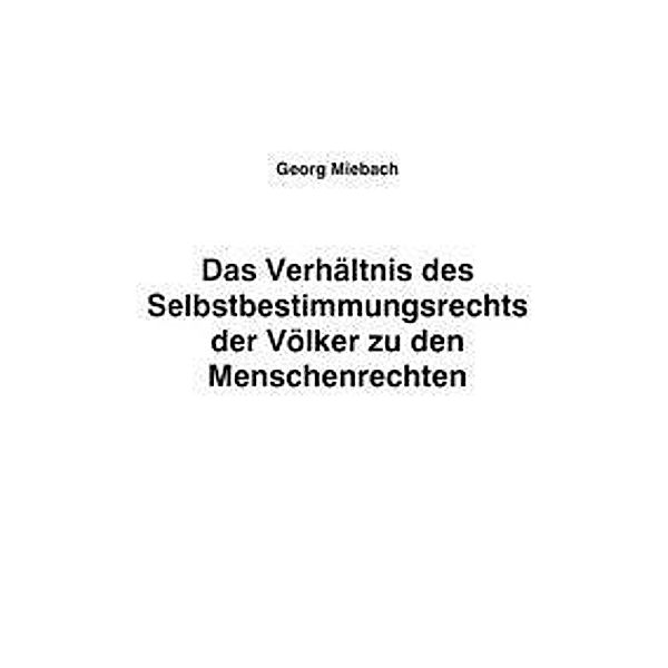 Das Verhältnis des Selbstbestimmungsrechts der Völker zu den Menschenrechten, Georg Miebach