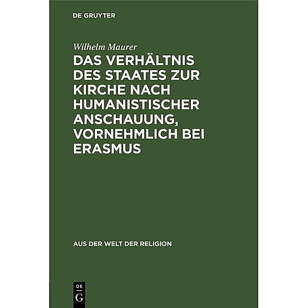 Das Verhältnis des Staates zur Kirche nach humanistischer Anschauung, vornehmlich bei Erasmus / Aus der Welt der Religion Bd.1, Wilhelm Maurer
