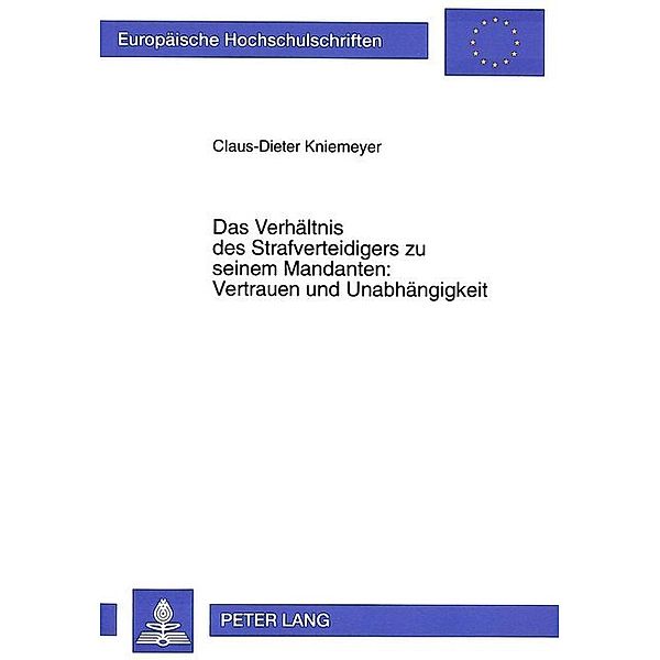 Das Verhältnis des Strafverteidigers zu seinem Mandanten: Vertrauen und Unabhängigkeit, Claus-Dieter Kniemeyer