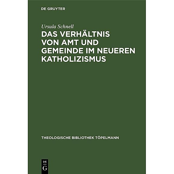 Das Verhältnis von Amt und Gemeinde im neueren Katholizismus / Theologische Bibliothek Töpelmann, Ursula Schnell