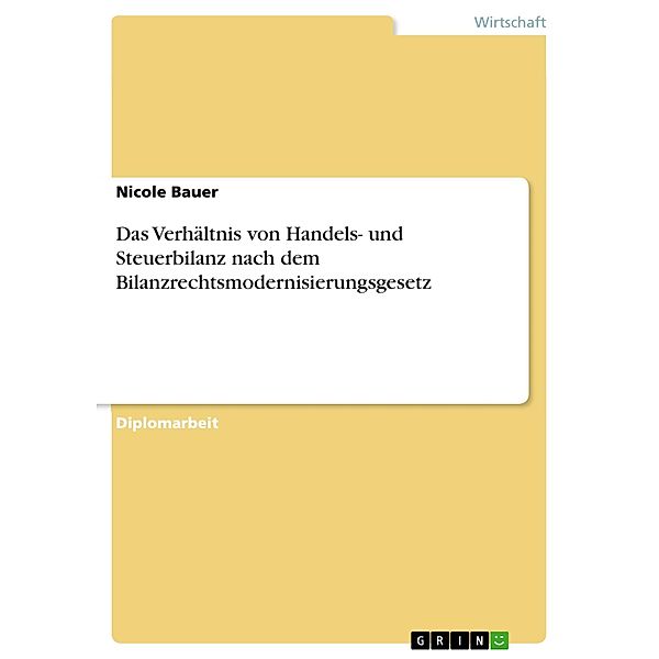 Das Verhältnis von Handels- und Steuerbilanz nach dem Bilanzrechtsmodernisierungsgesetz, Nicole Bauer