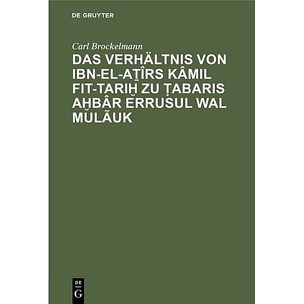 Das Verhältnis von Ibn-el-A îrs Kâmil fit-Tari  zu  abaris A bâr erRusul wal Mulãuk, Carl Brockelmann
