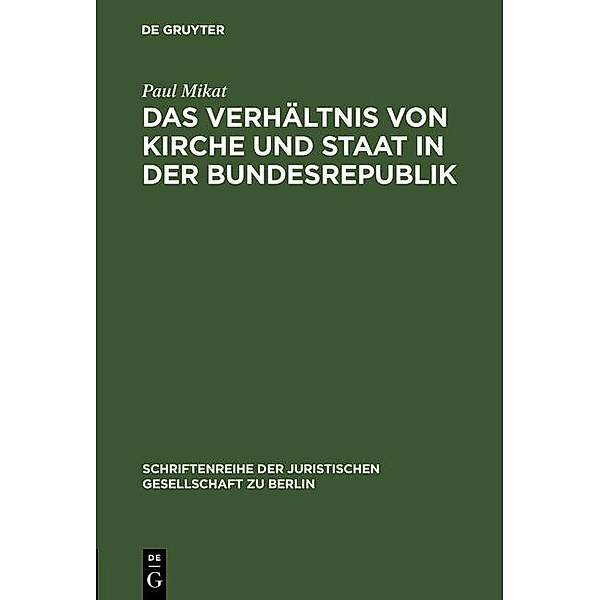 Das Verhältnis von Kirche und Staat in der Bundesrepublik / Schriftenreihe der Juristischen Gesellschaft zu Berlin Bd.14, Paul Mikat