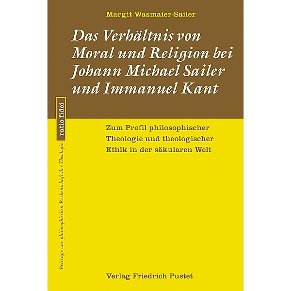 Das Verhältnis von Moral und Religion bei Johann Michael Sailer und Immanuel Kant / ratio fidei Bd.65, Margit Wasmaier-Sailer