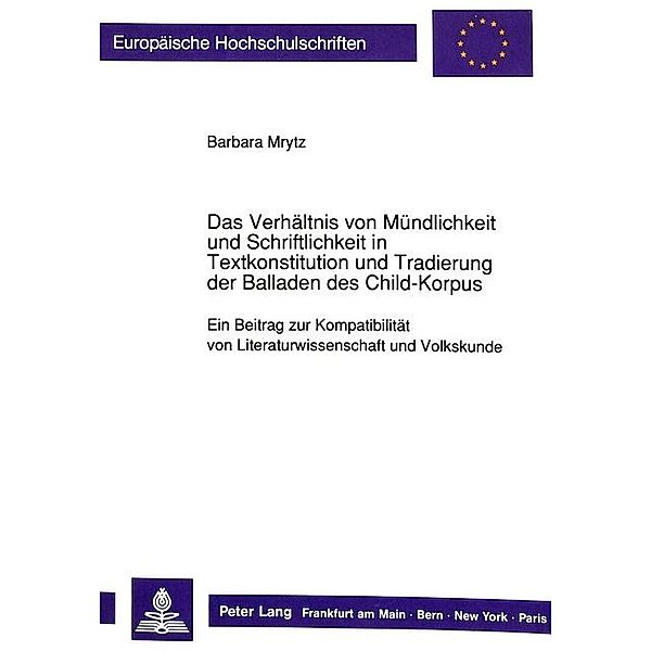 Das Verhältnis von Mündlichkeit und Schriftlichkeit in Textkonstitution und Tradierung der Balladen des Child-Korpus, Barbara Mrytz