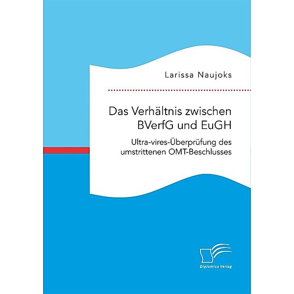 Das Verhältnis zwischen BVerfG und EuGH. Ultra-vires-Überprüfung des umstrittenen OMT-Beschlusses, Larissa Naujoks