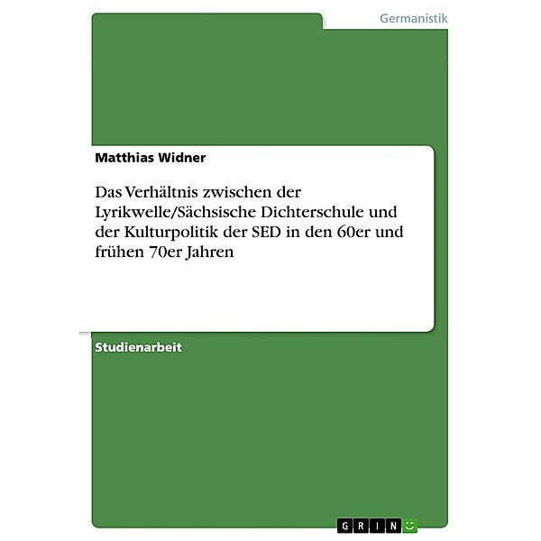 Das Verhältnis zwischen der Lyrikwelle/Sächsische Dichterschule und der Kulturpolitik der SED in den 60er und frühen 70er Jahren, Matthias Widner