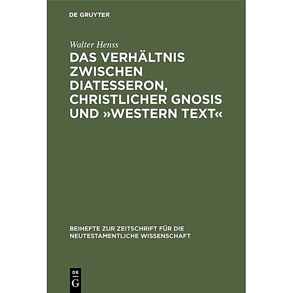 Das Verhältnis zwischen Diatesseron, christlicher Gnosis und »Western Text«, Walter Henss