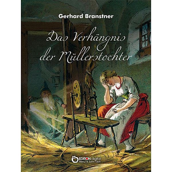 Das Verhängnis der Müllerstochter. Sänge und Reime, Gerhard Branstner