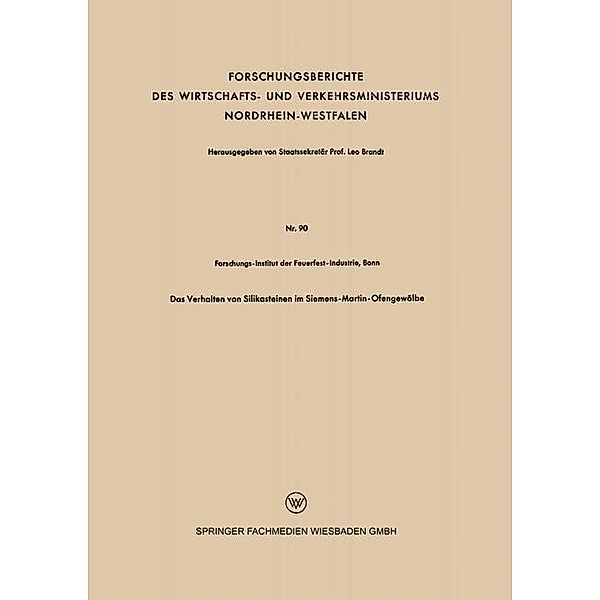 Das Verhalten von Silikasteinen im Siemens-Martin-Ofengewölbe / Forschungsberichte des Wirtschafts- und Verkehrsministeriums Nordrhein-Westfalen, Forschungs-Institut der Feuefest-Industrie