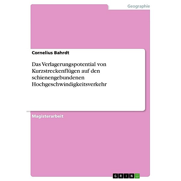 Das Verlagerungspotential von Kurzstreckenflügen auf den schienengebundenen Hochgeschwindigkeitsverkehr, Cornelius Bahrdt