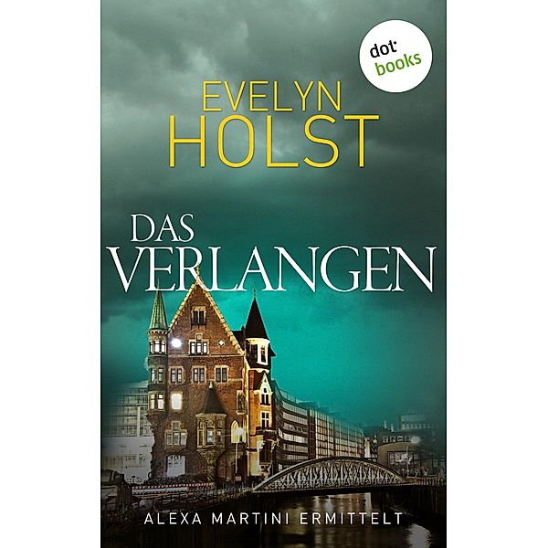 Das Verlangen / Alexa Martini ermittelt Bd.3, Evelyn Holst